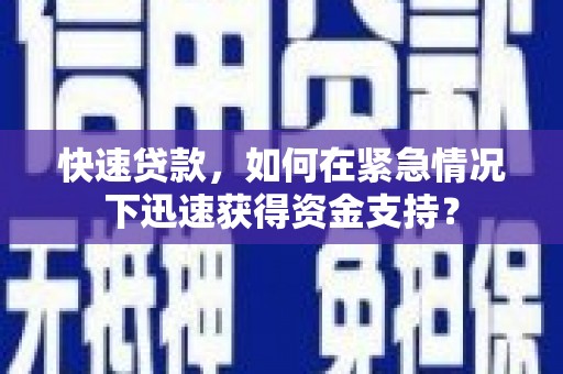 德化快速贷款，如何在紧急情况下迅速获得资金支持？