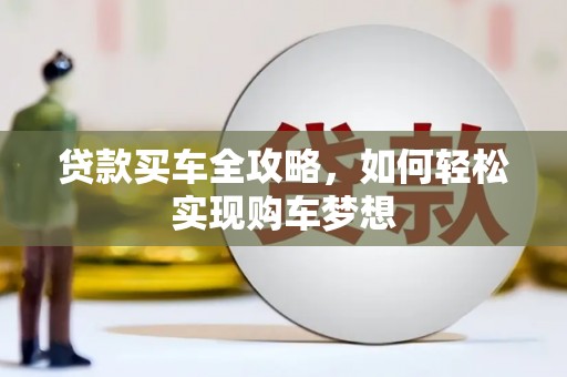 德化贷款买车全攻略，如何轻松实现购车梦想