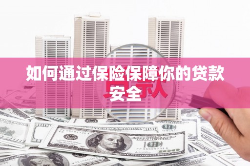 德化如何通过保险保障你的贷款安全