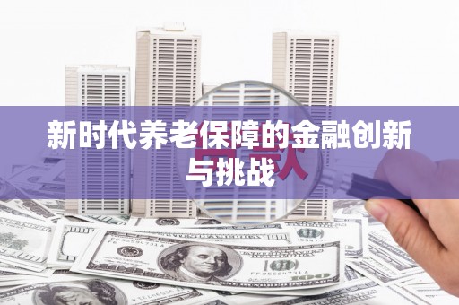 德化新时代养老保障的金融创新与挑战
