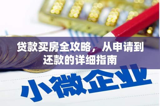 德化贷款买房全攻略，从申请到还款的详细指南