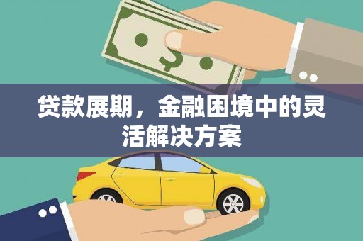 德化贷款展期，金融困境中的灵活解决方案