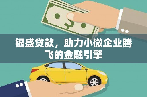 德化银盛贷款，助力小微企业腾飞的金融引擎