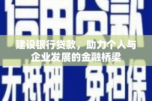 德化建设银行贷款，助力个人与企业发展的金融桥梁