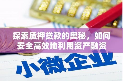 德化探索质押贷款的奥秘，如何安全高效地利用资产融资