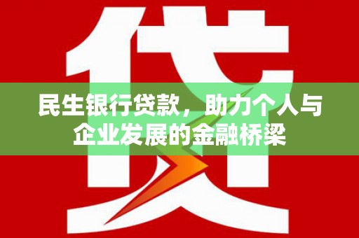 德化民生银行贷款，助力个人与企业发展的金融桥梁
