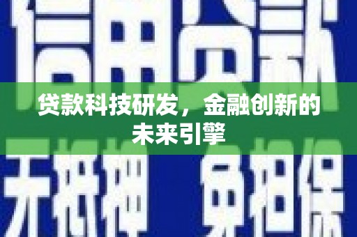 德化贷款科技研发，金融创新的未来引擎