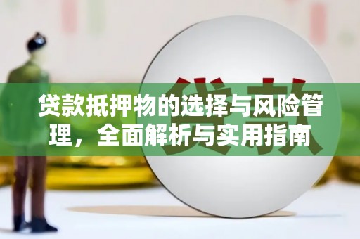德化贷款抵押物的选择与风险管理，全面解析与实用指南