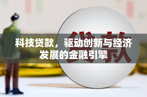 德化科技贷款，驱动创新与经济发展的金融引擎