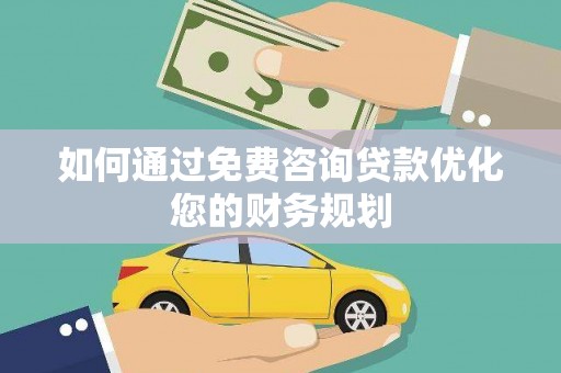 德化如何通过免费咨询贷款优化您的财务规划