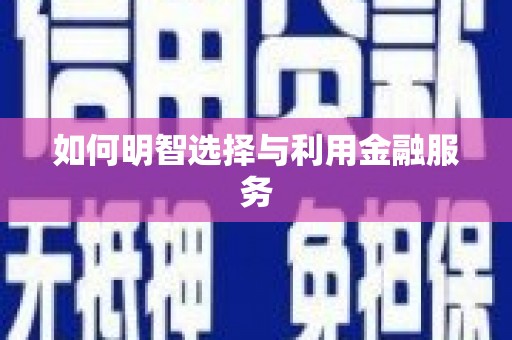 德化如何明智选择与利用金融服务