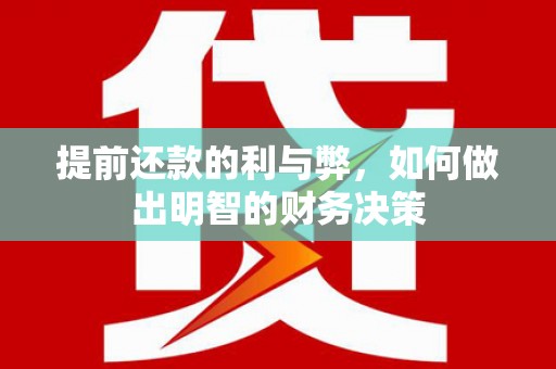 德化提前还款的利与弊，如何做出明智的财务决策