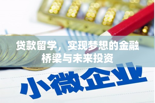 德化贷款留学，实现梦想的金融桥梁与未来投资