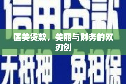 德化医美贷款，美丽与财务的双刃剑