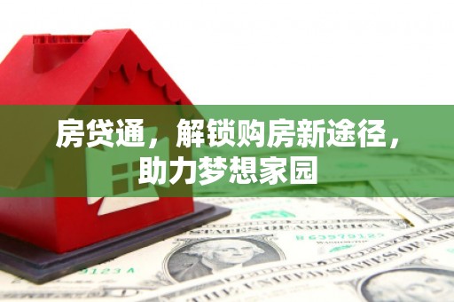 德化房贷通，解锁购房新途径，助力梦想家园