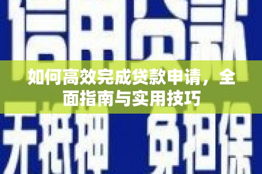 德化如何高效完成贷款申请，全面指南与实用技巧