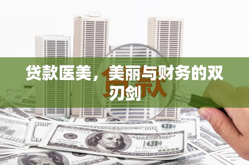 德化贷款医美，美丽与财务的双刃剑
