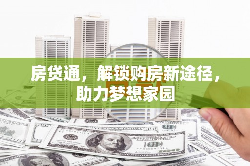 德化房贷通，解锁购房新途径，助力梦想家园