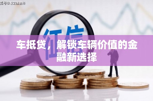 德化车抵贷，解锁车辆价值的金融新选择