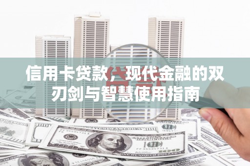 德化信用卡贷款，现代金融的双刃剑与智慧使用指南