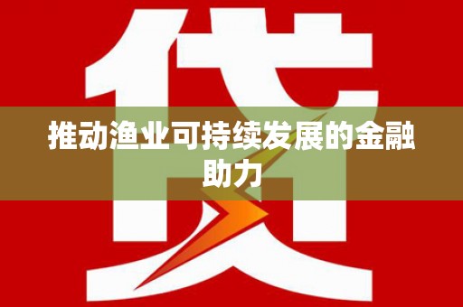 德化推动渔业可持续发展的金融助力