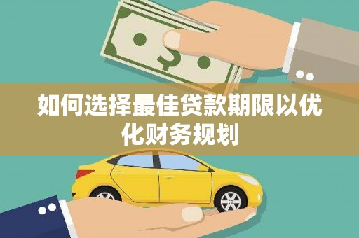 德化如何选择最佳贷款期限以优化财务规划