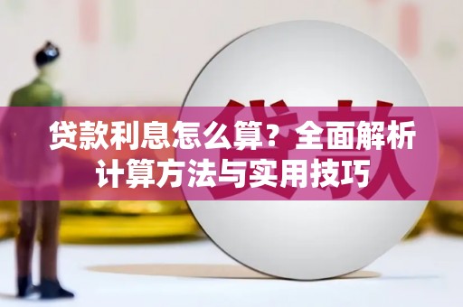 德化贷款利息怎么算？全面解析计算方法与实用技巧