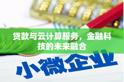 德化贷款与云计算服务，金融科技的未来融合