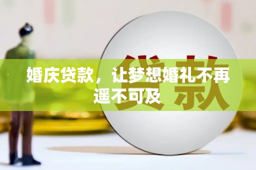 德化婚庆贷款，让梦想婚礼不再遥不可及