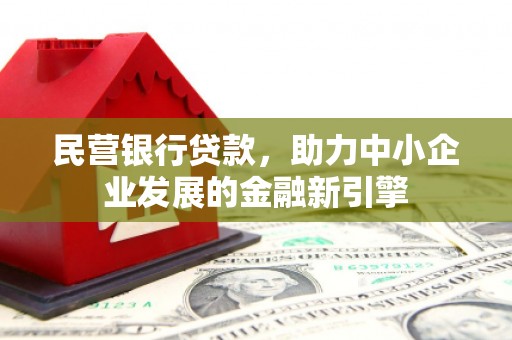 德化民营银行贷款，助力中小企业发展的金融新引擎