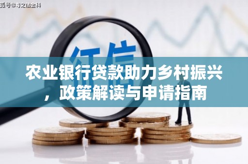 德化农业银行贷款助力乡村振兴，政策解读与申请指南