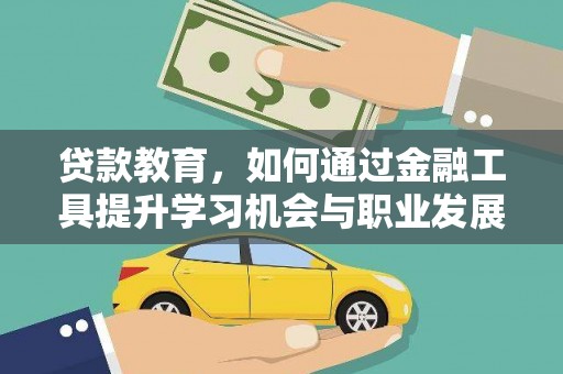 德化贷款教育，如何通过金融工具提升学习机会与职业发展