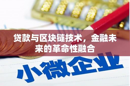 德化贷款与区块链技术，金融未来的革命性融合