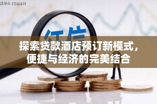 德化探索贷款酒店预订新模式，便捷与经济的完美结合