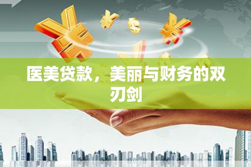 德化医美贷款，美丽与财务的双刃剑