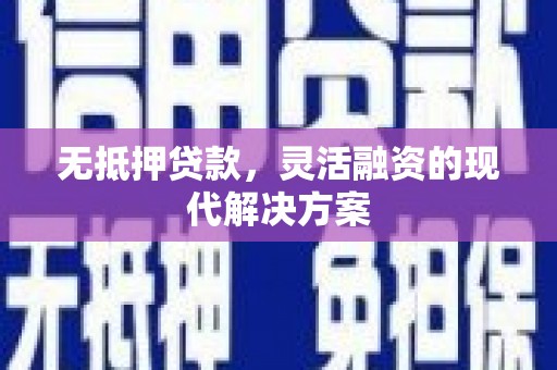 德化无抵押贷款，灵活融资的现代解决方案