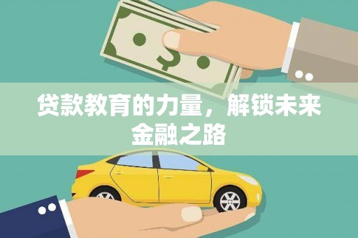 德化贷款教育的力量，解锁未来金融之路