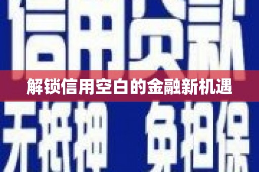 德化解锁信用空白的金融新机遇