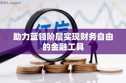 德化助力蓝领阶层实现财务自由的金融工具