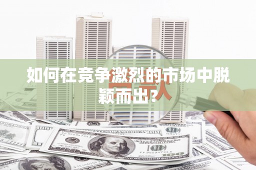 德化如何在竞争激烈的市场中脱颖而出？