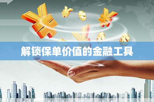德化解锁保单价值的金融工具