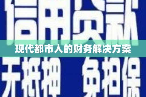 德化现代都市人的财务解决方案