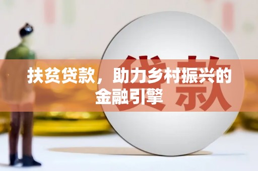 德化扶贫贷款，助力乡村振兴的金融引擎